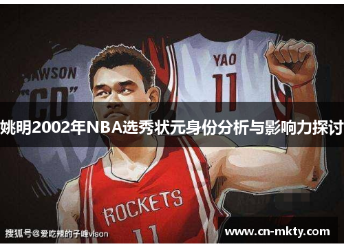 姚明2002年NBA选秀状元身份分析与影响力探讨