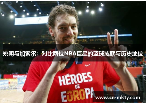 姚明与加索尔：对比两位NBA巨星的篮球成就与历史地位