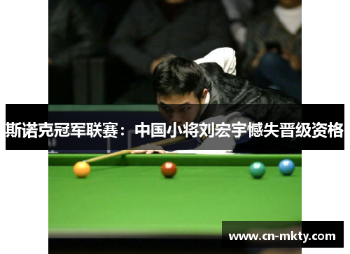 斯诺克冠军联赛：中国小将刘宏宇憾失晋级资格