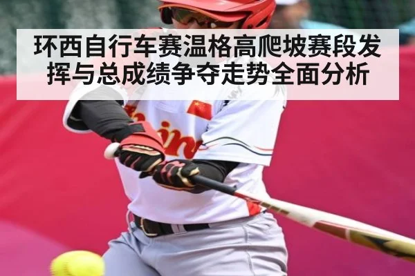 环西自行车赛温格高爬坡赛段发挥与总成绩争夺走势全面分析（Kaiyun Esports）
