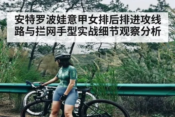 安特罗波娃意甲女排后排进攻线路与拦网手型实战细节观察分析 | Kaiyun Esports